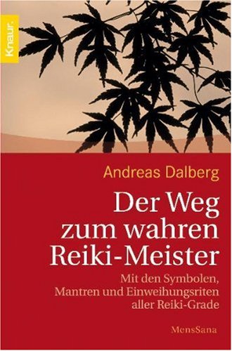 Der Weg zum wahren Reiki Meister: Mit den Symbolen, Mantren und Einweihungsritualen aller Reiki-Grade