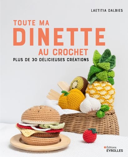 Toute ma dînette au crochet: Plus de 30 délicieuses créations von EYROLLES