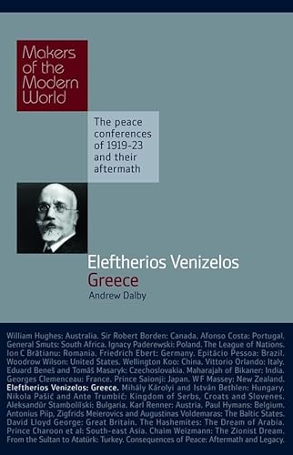 Eleftherios Venizelos: Greece: The Peace Conferences of 1919-23 and Their Aftermath (Makers of the Modern World)