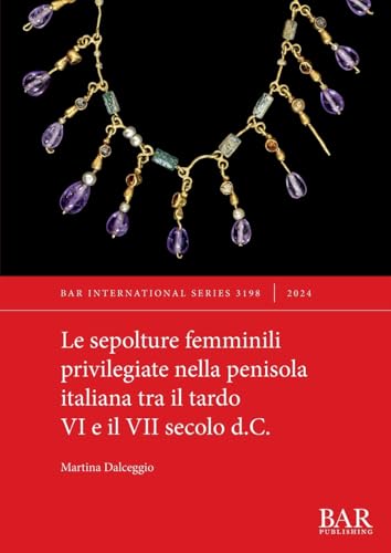 Le sepolture femminili privilegiate nella penisola italiana tra il tardo VI e il VII secolo d.C. (International, Band 3198) von British Archaeological Reports (Oxford) Ltd