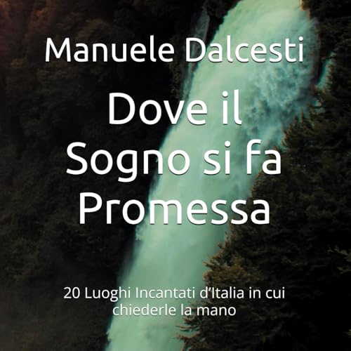 Dove il Sogno si fa Promessa: 20 Luoghi Incantati d’Italia in cui chiederle la mano (Italia incantata: i più bei posti del nostro Paese, Band 1) von Independently published
