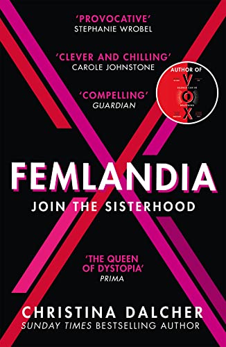 Femlandia: The gripping and provocative new dystopian thriller from the bestselling author of VOX Femlandia: The gripping and provocative new dystopian thriller from the bestselling author of VOX