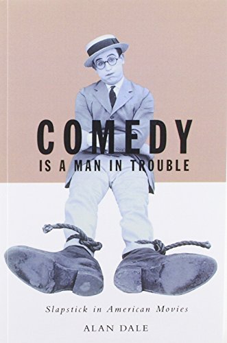Comedy Is A Man In Trouble: Slapstick in American Movies