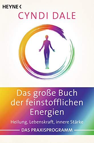 Das große Buch der feinstofflichen Energien: Heilung, Lebenskraft, innere Stärke. Das Praxisprogramm