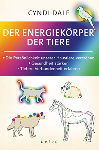 Der Energiekörper der Tiere: Die Persönlichkeit unserer Haustiere verstehen. Gesundheit stärken. Tiefere Verbundenheit erfahren