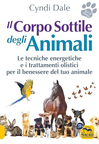 Il corpo sottile degli animali. Scopri le tecniche energetiche e i trattamenti olistici per il benessere del tuo animale (Qua la zampa) von Macro Edizioni