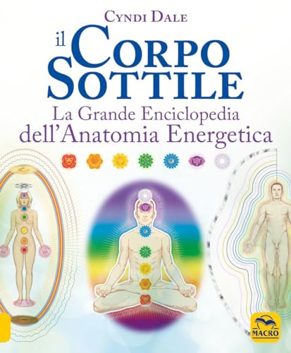 Il corpo sottile. La grande enciclopedia dell'anatomia energetica (Tecniche corporee) von Macro Edizioni