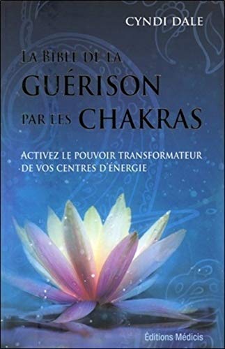 La bible de la guérison par les chakras: Activez le pouvoir transformateur de vos centres d'énergie von MEDICIS