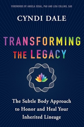 Transforming the Legacy: The Subtle Body Approach to Honor and Heal Your Inherited Lineage von Sounds True