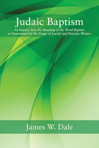 Judaic Baptism: An Inquiry Into the Meaning of the Word Baptizo as Determined by the Usage of Jewish and Patristic Writers von Wipf and Stock