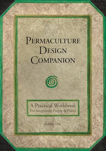 Permaculture Design Companion: A Practical Workbook for Integrating People and Places Permaculture Design Companion: A Practical Workbook for Integrating People and Places