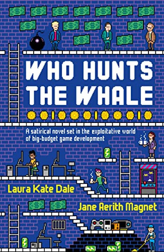 Who Hunts The Whale: A satirical novel set in the exploitative world of big-budget game development Who Hunts The Whale: A satirical novel set in the exploitative world of big-budget game development