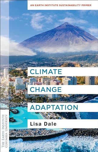 Climate Change Adaptation: An Earth Institute Sustainability Primer (Columbia University Earth Institute Sustainability Primers) von Columbia University Press
