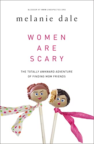 Women are Scary: The Totally Awkward Adventure of Finding Mom Friends von Zondervan
