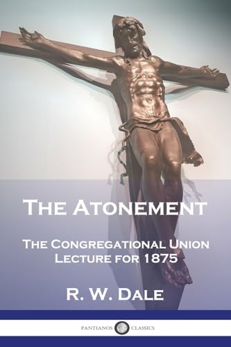 The Atonement: The Congregational Union Lecture for 1875 von Pantianos Classics