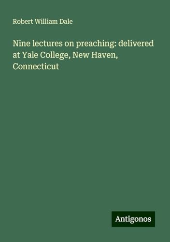Nine lectures on preaching: delivered at Yale College, New Haven, Connecticut