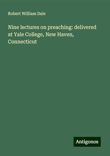 Nine lectures on preaching: delivered at Yale College, New Haven, Connecticut