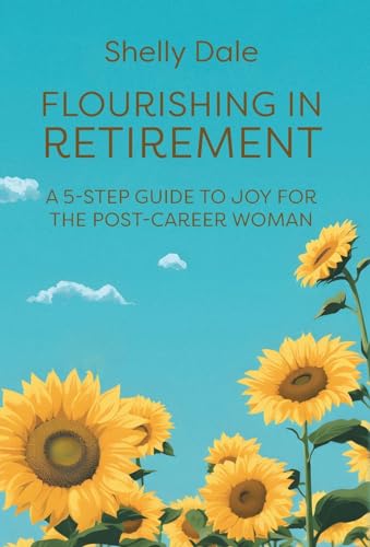 Flourishing in Retirement: A 5-Step Guide to Joy for the Post-Career Woman von FriesenPress