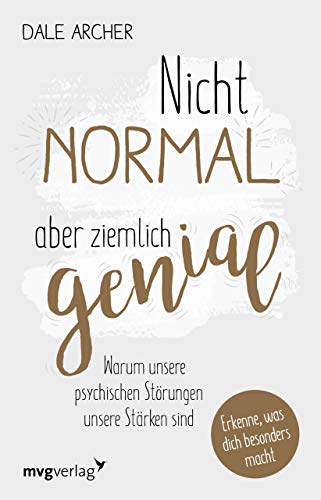 Nicht normal, aber ziemlich genial: Warum unsere psychischen Störungen unsere Stärken sind Nicht normal, aber ziemlich genial: Warum unsere psychischen Störungen unsere Stärken sind