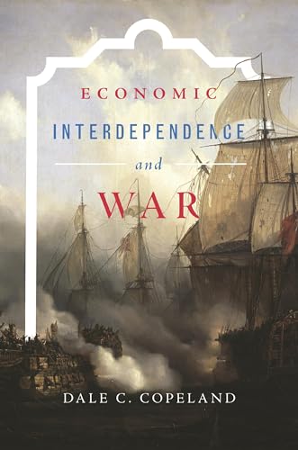 Economic Interdependence and War (Princeton Studies in International History and Politics)