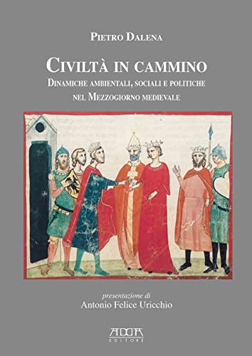 Civiltà in cammino. Dinamiche ambientali, sociali e politiche nel Mezzogiorno medievale (Itineraria. Territorio e insediamenti del Mezzogiorno medievale-Studi storici) von Adda