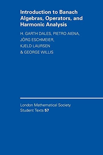 Introduction to Banach Algebras, Operators, and Harmonic Analysis (London Mathematical Society Student Texts, 57)