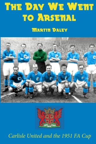 The Day We Went to Arsenal: Carlisle United and the 1951 FA Cup von JMD Media