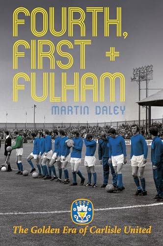 The Golden Era of Carlisle United: First, Fourth and Fulham