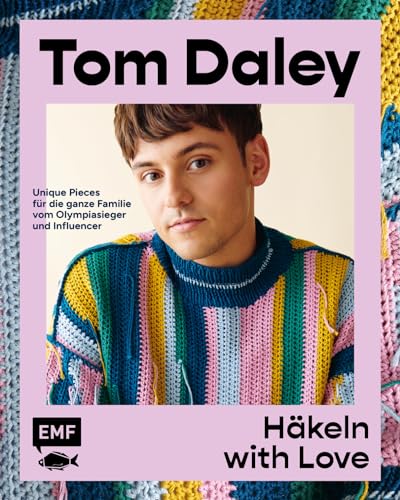 Häkeln with Love: Starke Designs, leuchtende Farben – unique Pieces für die ganze Familie von Olympiasieger und Influencer Tom Daley: Sweater, Shirts, Taschen und vieles mehr von Edition Michael Fischer / EMF Verlag