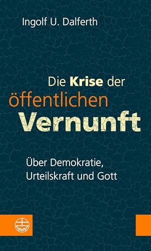 Die Krise der öffentlichen Vernunft: Über Demokratie, Urteilskraft und Gott. Damit Religion nicht zur Moral-Ressource verkümmert: mit politischer Theologie die Gefährdung der Demokratie bekämpfen von Evangelische Verlagsansta