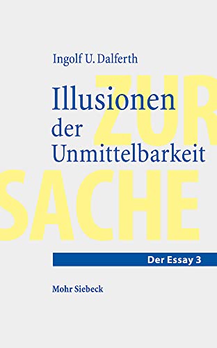 Illusionen der Unmittelbarkeit: Über einen missverstandenen Modus der Lebenswelt (Essay, Band 3) von Mohr Siebeck