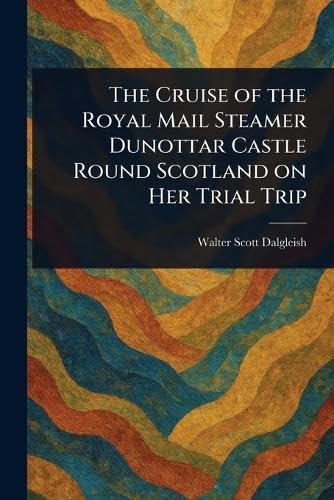 The Cruise of the Royal Mail Steamer Dunottar Castle Round Scotland on Her Trial Trip von Anson Street Press