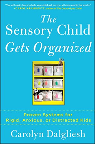 The Sensory Child Gets Organized: Proven Systems for Rigid, Anxious, or Distracted Kids The Sensory Child Gets Organized: Proven Systems for Rigid, Anxious, or Distracted Kids