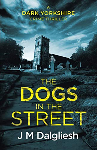 The Dogs in the Street (The Dark Yorkshire Crime Thrillers, Band 3)