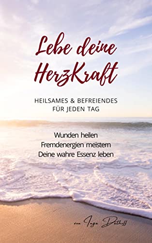 Lebe deine HerzKraft: Heilsames & Befreiendes für jeden Tag