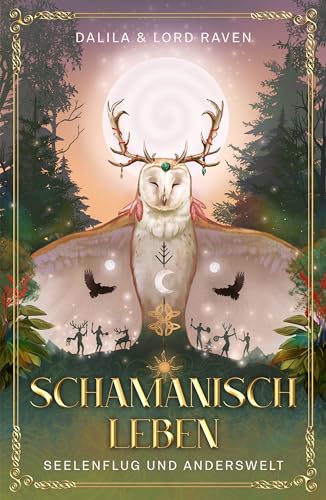 Schamanisch Leben: Seelenflug und Anderswelt