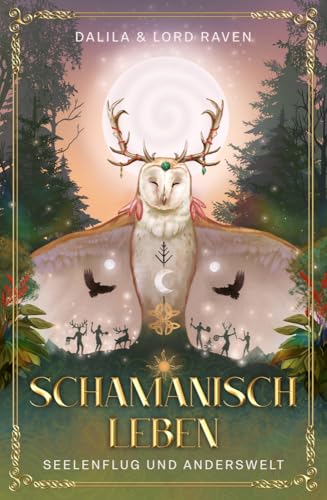 Schamanisch Leben: Seelenflug und Anderswelt