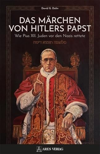 Das Märchen von Hitlers Papst: Wie Pius XII. Juden vor den Nazis rettete von ARES Verlag