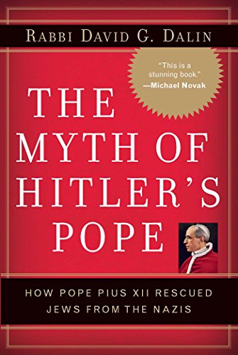 The Myth of Hitler's Pope: How Pope Pius XII Rescued Jews from the Nazis