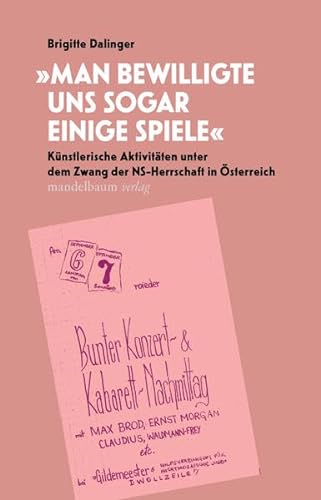 »Man bewilligte uns sogar einige Spiele«: Künstlerische Aktivitäten unter dem Zwang der NS-Herrschaft in Österreich von Mandelbaum Verlag eG