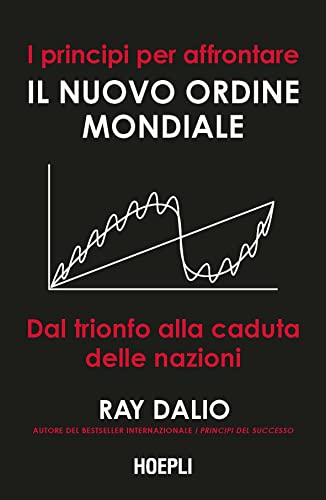 I principi per affrontare il nuovo ordine mondiale. Dal trionfo alla caduta delle nazioni (Economia)