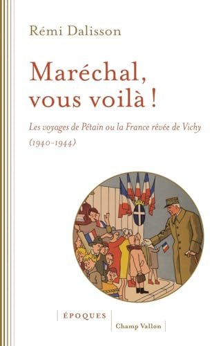 Maréchal, vous voilà ! - Les voyages de Pétain ou la France: Les voyages de Pétain ou la France rêvée de Vichy (1940-1944) Maréchal, vous voilà ! - Les voyages de Pétain ou la France: Les voyages de Pétain ou la France rêvée de Vichy (1940-1944) von CHAMP VALLON