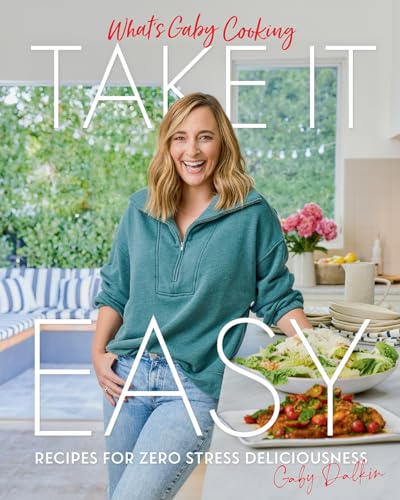 What's Gaby Cooking: Take It Easy; Recipes for Zero Stress Deliciousness