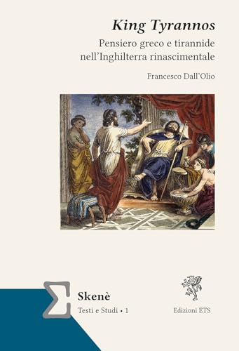King Tyrannos. Pensiero greco e tirannide nell’Inghilterra rinascimentale (Skenè texts and studies. Texts) von Edizioni ETS