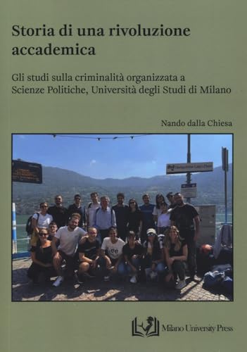 Storia di una rivoluzione accademica. Gli studi sulla criminalità organizzata a Scienze Politiche, Università degli Studi di Milano von Milano University Press