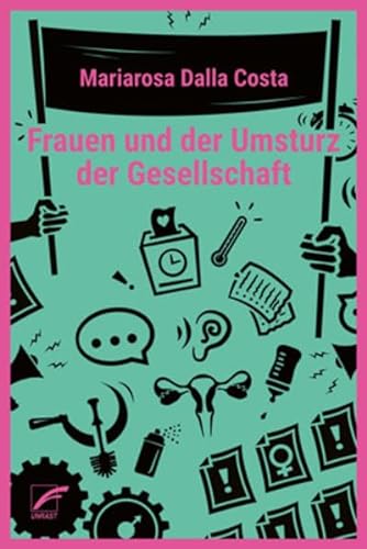 Frauen und der Umsturz der Gesellschaft: Gesammelte Aufsätze (Theorien und Kämpfe der Sozialen Reproduktion) von Unrast Verlag