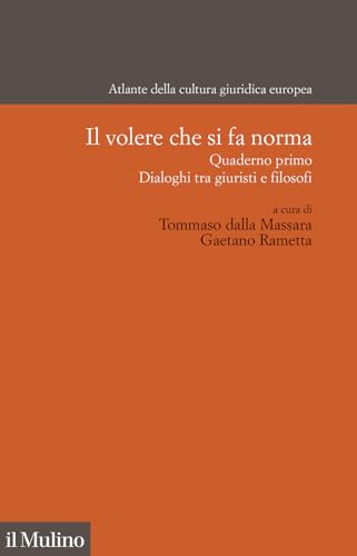 Il volere che si fa norma. Quaderno primo. Dialogo tra giuristi e filosofi (Atlante della cultura giuridica europea) von Il Mulino