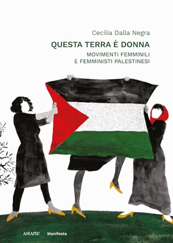 Questa terra è donna. Movimenti femminili e femministi palestinesi (Manifesta) von Astarte Edizioni
