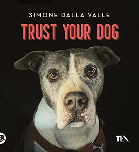 Trust your dog. Come costruire una relazione consapevole ed equilibrata con il proprio cane (TEA Varia)