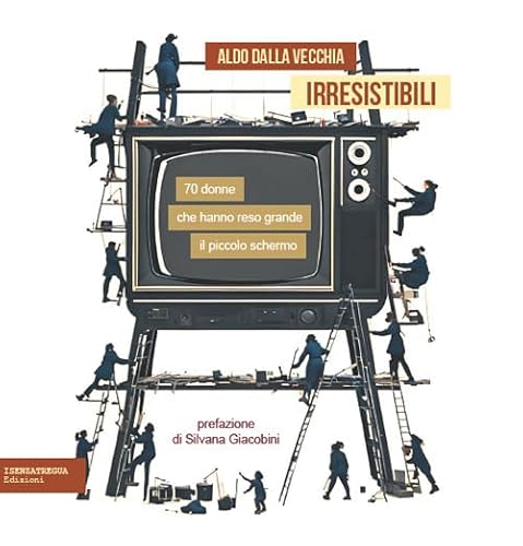 Irresistibili. 70 donne che hanno reso grande il piccolo schermo (CuriosaMENTE) von isenzatregua